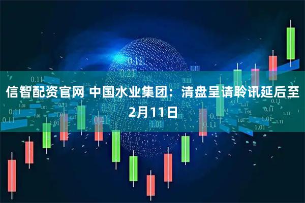 信智配资官网 中国水业集团：清盘呈请聆讯延后至2月11日