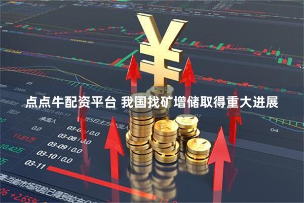 点点牛配资平台 我国找矿增储取得重大进展